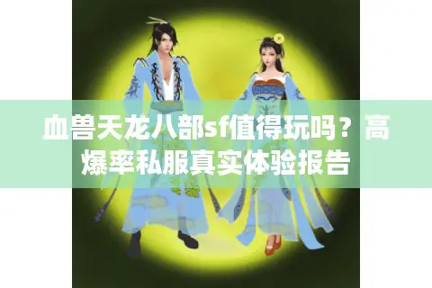 血兽天龙八部sf值得玩吗？高爆率私服真实体验报告