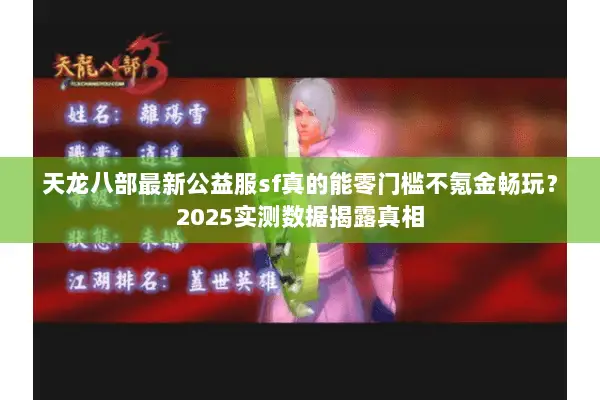 天龙八部最新公益服sf真的能零门槛不氪金畅玩？2025实测数据揭露真相