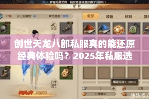 创世天龙八部私服真的能还原经典体验吗?2025年私服选择避坑指南 创世天龙八部私服真的能还原经典体验吗?2025年私服选择避坑指南