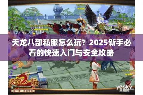 天龙八部私服怎么玩？2025新手必看的快速入门与安全攻略