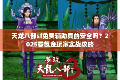 天龙八部sf免费辅助真的安全吗？2025零氪金玩家实战攻略