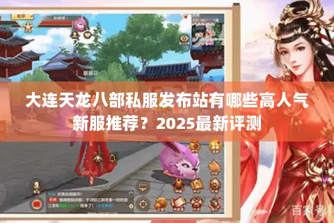 大连天龙八部私服发布站有哪些高人气新服推荐？2025最新评测