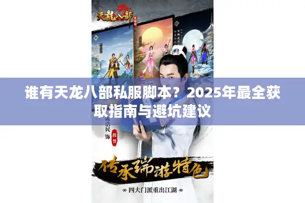 谁有天龙八部私服脚本？2025年最全获取指南与避坑建议