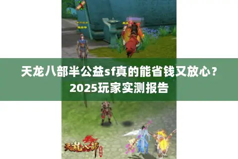 天龙八部半公益sf真的能省钱又放心？2025玩家实测报告