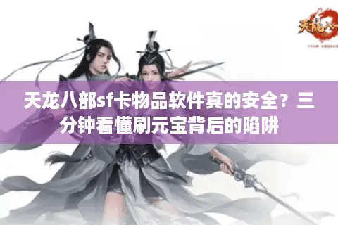 天龙八部sf卡物品软件真的安全?三分钟看懂刷元宝背后的陷阱 天龙八部sf卡物品软件真的安全?三分钟看懂刷元宝背后的陷阱