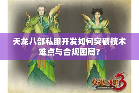天龙八部私服开发如何突破技术难点与合规困局? 天龙八部私服开发如何突破技术难点与合规困局?